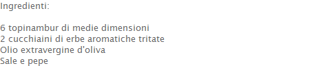 Ingredienti:  6 topinambur di medie dimensioni 2 cucchiaini di erbe aromatiche tritate Olio extravergine d'oliva Sale e pepe  